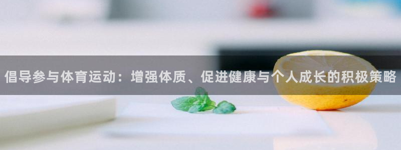 倡导参与体育运动：增强体质、促进健康与个人成长的积极策略
