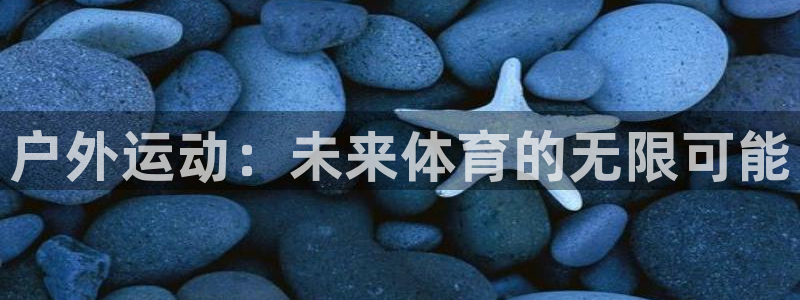 户外运动：未来体育的无限可能